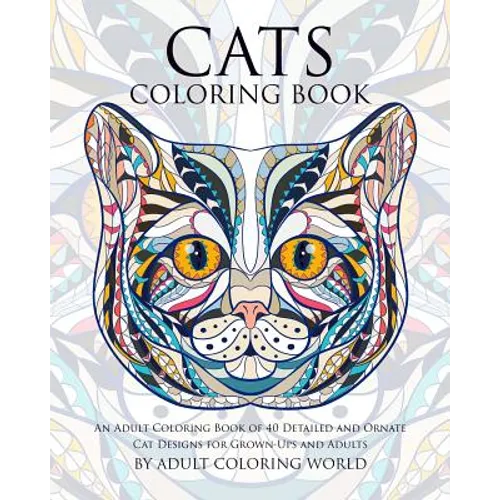 Cats Coloring Book: An Adult Coloring Book of 40 Detailed and Ornate Cat Designs for Grown-Ups and Adults