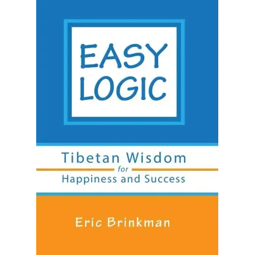 Easy Logic: Tibetan Wisdom for Happiness and Success