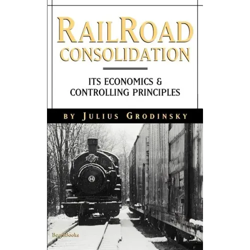 Reailroad Consolidation: Its Economics & Controlling Principles
