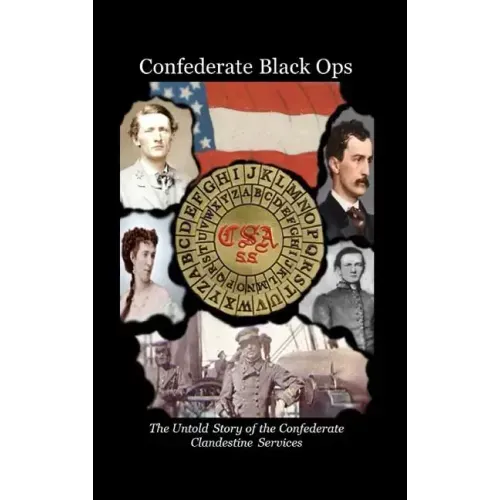 Confederate Black Ops: The Untold Story of the Confederate Clandestine Services
