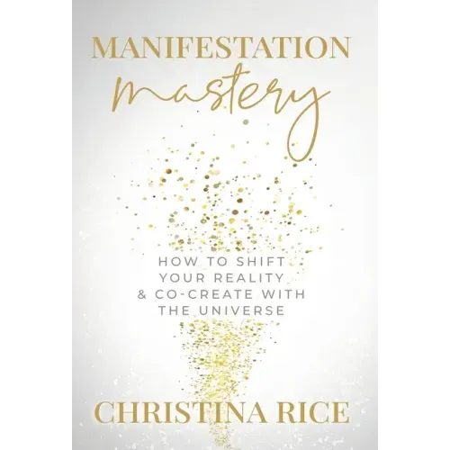 Manifestation Mastery: How to Shift Your Reality & Co-Create with the Universe