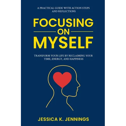 Focusing on Myself: Transform Your Life by Reclaiming Your Time, Energy, and Happiness
