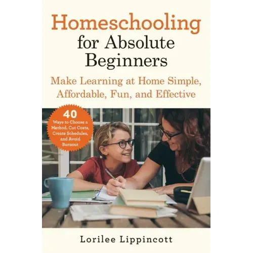 Homeschooling for Absolute Beginners: Make Learning at Home Simple, Affordable, Fun, and Effective