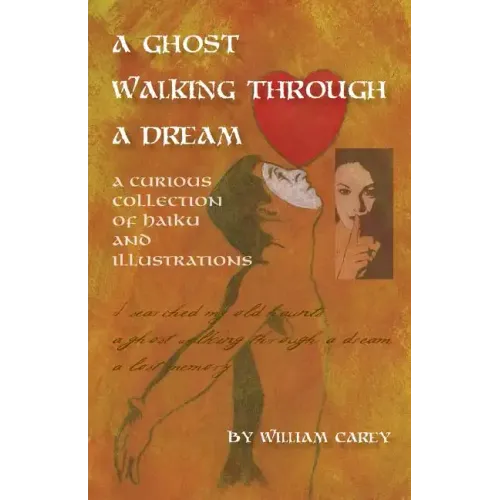 A Ghost Walking Through a Dream: A Curious Collection of Haiku and Illustrations