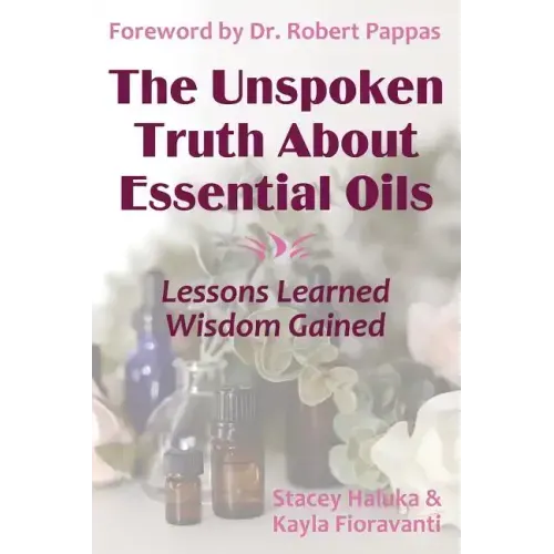 The Unspoken Truth About Essential Oils: Lessons Learned, Wisdom Gained