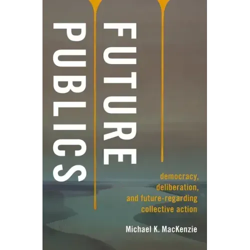 Future Publics: Democracy, Deliberation, and Future-Regarding Collective Action