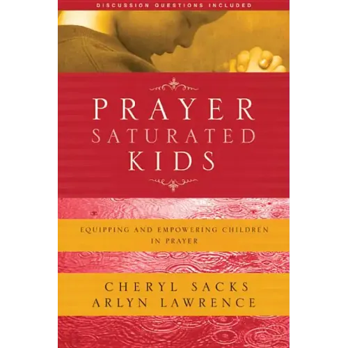 Prayer-Saturated Kids: Equipping and Empowering Children in Prayer