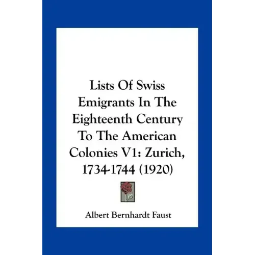 Lists of Swiss Emigrants in the Eighteenth Century to the American Colonies V1: Zurich, 1734-1744 (1920)