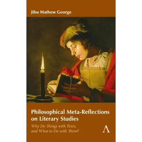 Philosophical Meta-Reflections on Literary Studies: Why Do Things with Texts, and What to Do with Them?