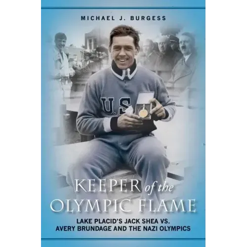 Keeper of the Olympic Flame: Lake Placid's Jack Shea vs. Avery Brundage and the Nazi Olympics