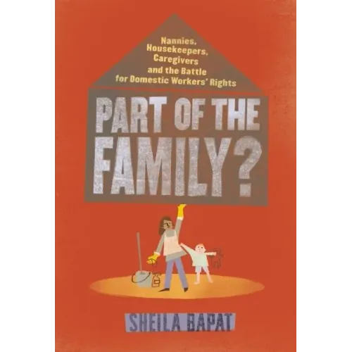 Part of the Family?: Nannies, Housekeepers, Caregivers and the Battle for Domestic Workers' Rights