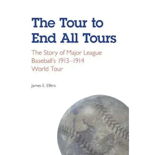 The Tour to End All Tours: The Story of Major League Baseball's 1913-1914 World Tour