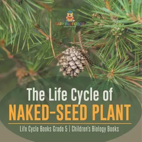 The Life Cycle of Naked-Seed Plant Life Cycle Books Grade 5 Children's Biology Books