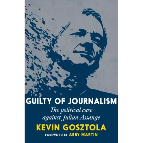 Guilty of Journalism: The Political Case Against Julian Assange
