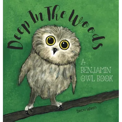 Deep In The Woods: A Benjamin Owl Book