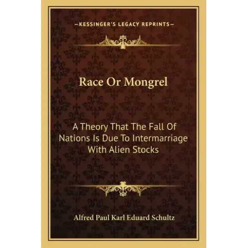 Race or Mongrel: A Theory That the Fall of Nations Is Due to Intermarriage with Alien Stocks