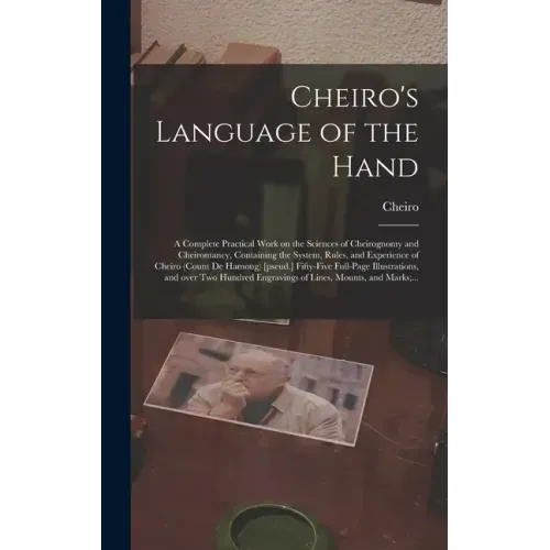 Cheiro's Language of the Hand: a Complete Practical Work on the Sciences of Cheirognomy and Cheiromancy, Containing the System, Rules, and Experience