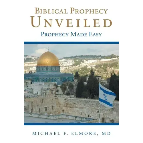 Biblical Prophecy Unveiled: Prophecy Made Easy