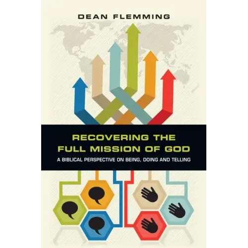 Recovering the Full Mission of God: A Biblical Perspective on Being, Doing and Telling