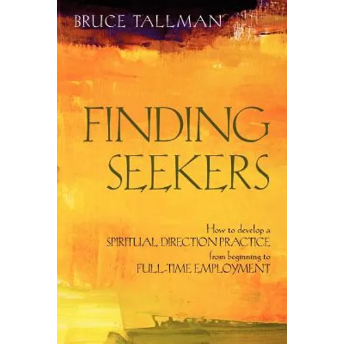 Finding Seekers: How to Develop a Spiritual Direction Practice from Beginning to Full-Time Employment