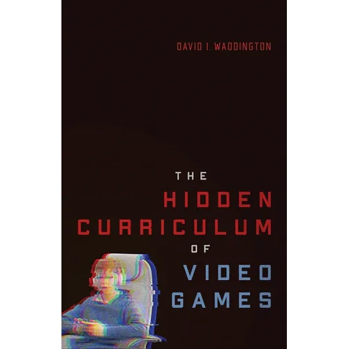The Hidden Curriculum of Video Games