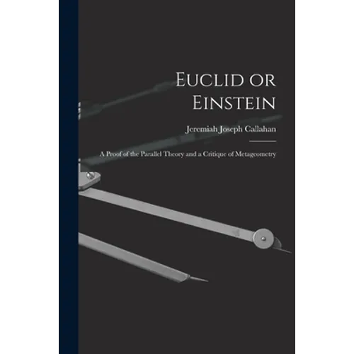 Euclid or Einstein; a Proof of the Parallel Theory and a Critique of Metageometry