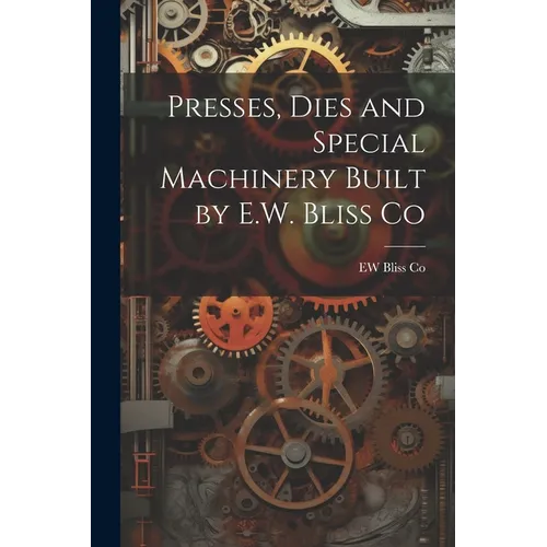 Presses, Dies and Special Machinery Built by E.W. Bliss Co