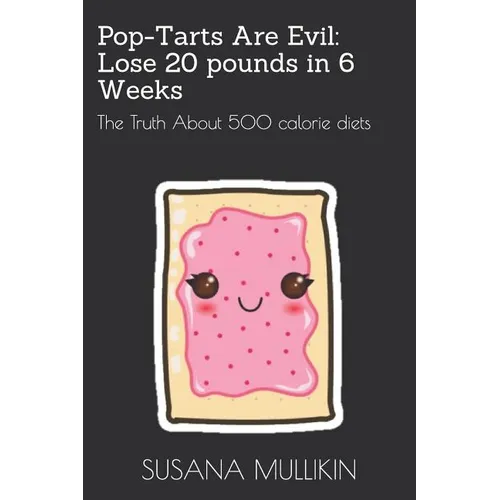 Pop-Tarts Are Evil: LOSE 20 POUNDS IN 6 WEEKS: The Truth About 500 calorie diets