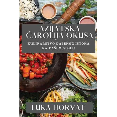 Azijatska Čarolija Okusa: Kulinarstvo Dalekog Istoka na Vasem Stolu