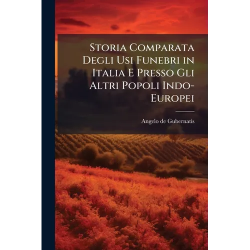 Storia Comparata Degli Usi Funebri in Italia E Presso Gli Altri Popoli Indo-Europei