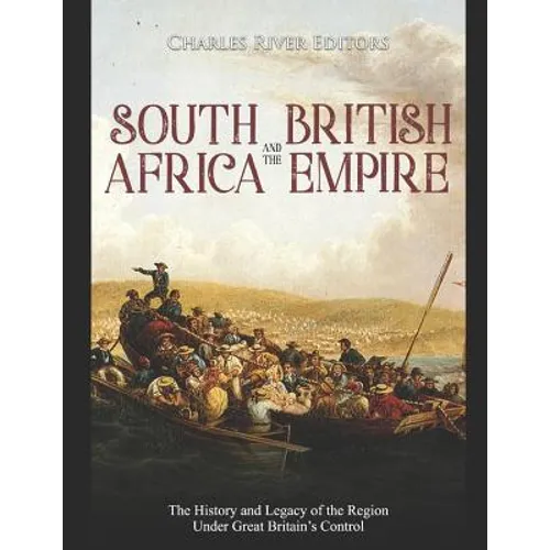 South Africa and the British Empire: The History and Legacy of the Region Under Great Britain's Control
