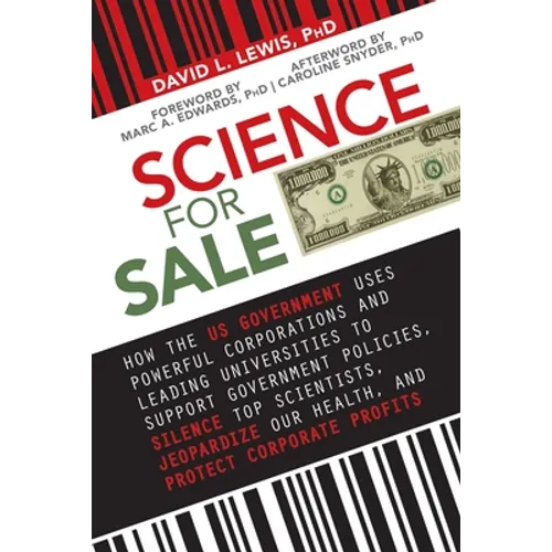 Science for Sale: How the Us Government Uses Powerful Corporations and Leading Universities to Support Government Policies, Silence Top