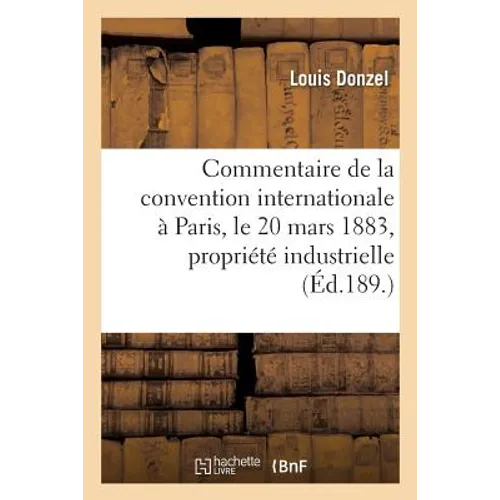 Commentaire de la convention internationale signée à Paris, le 20 mars 1883, pour la protection: de la propriété industrielle, applicable aux pays sui