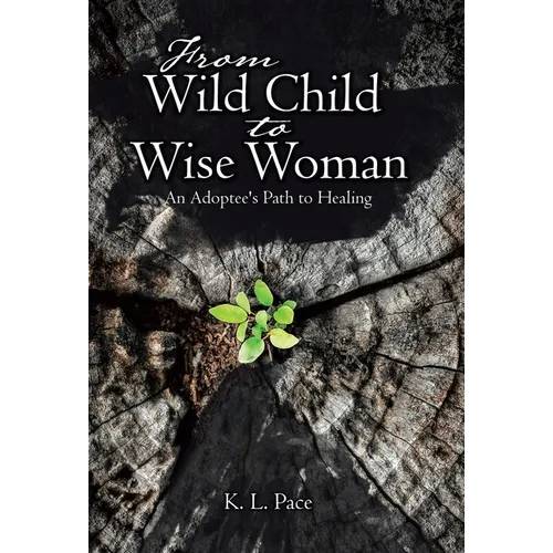 From Wild Child to Wise Woman: An Adoptee's Path to Healing