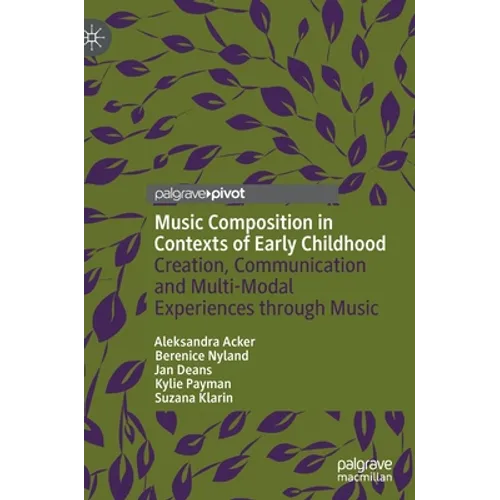 Music Composition in Contexts of Early Childhood: Creation, Communication and Multi-Modal Experiences Through Music