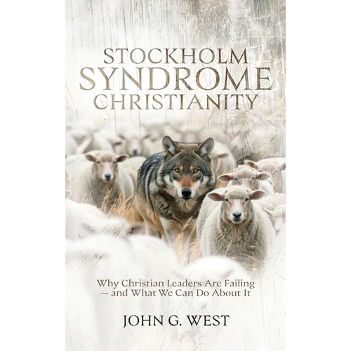 Stockholm Syndrome Christianity: Why America's Christian Leaders Are Failing - and What We Can Do About It