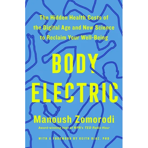 Body Electric: The Hidden Health Costs of the Digital Age and New Science to Reclaim Your Well-Being