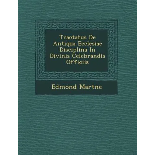 Tractatus De Antiqua Ecclesiae Disciplina In Divinis Celebrandis Officiis