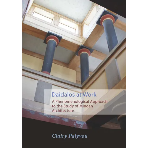 Daidalos at Work: A Phenomenological Approach to the Study of Minoan Architecture