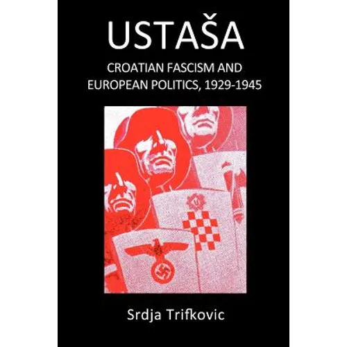 Ustasa: Croatian Fascism and European Politics, 1929-1945