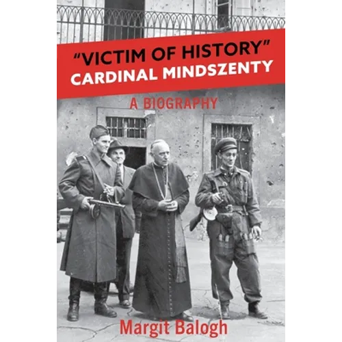 Victim of History: Cardinal Mindszenty a biography