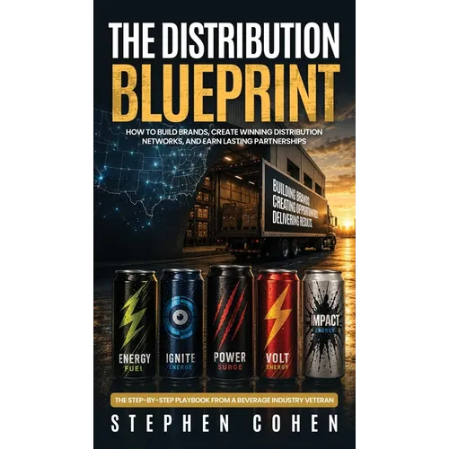 The Distribution Blueprint: How to Build Brands, Create Winning Distribution Networks, and Earn Lasting Partnerships