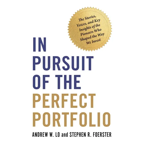 In Pursuit of the Perfect Portfolio: The Stories, Voices, and Key Insights of the Pioneers Who Shaped the Way We Invest