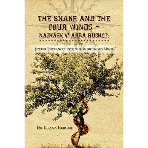 The Snake and the Four Winds Nachash v' Arba Ruchot: Jewish Entrances into the Indigenous Mind A Journey of Memory and Healing