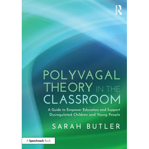 Polyvagal Theory in the Classroom: A Guide to Empower Educators and Support Dysregulated Children and Young People