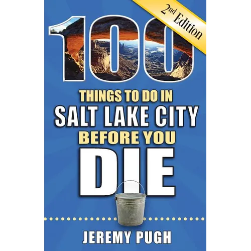 100 Things to Do in Salt Lake City Before You Die, 2nd Edition