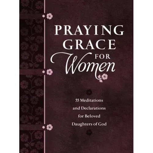 Praying Grace for Women: 55 Meditations and Declarations for Beloved Daughters of God