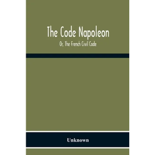 The Code Napoleon; Or, The French Civil Code