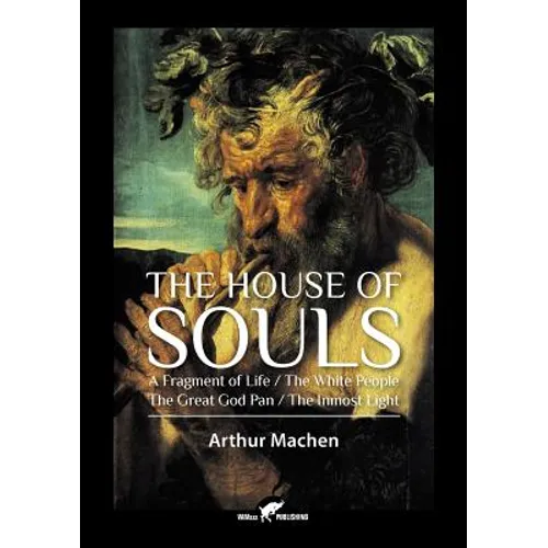 The House of Souls: A Fragment of Life / The White People / The Great God Pan / The Inmost Light