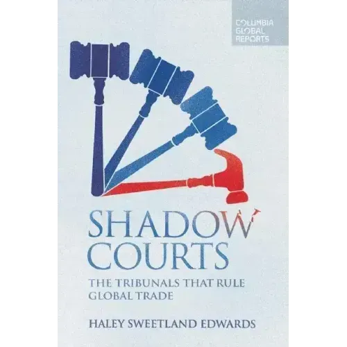 Shadow Courts: The Tribunals That Rule Global Trade